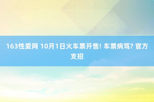 163性爱网 10月1日火车票开售! 车票病笃? 官方支招