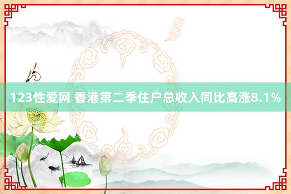 123性爱网 香港第二季住户总收入同比高涨8.1%