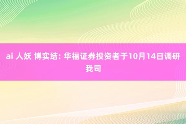 ai 人妖 博实结: 华福证券投资者于10月14日调研我司