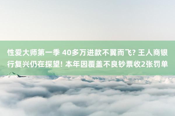 性爱大师第一季 40多万进款不翼而飞? 王人商银行复兴仍在探望! 本年因覆盖不良钞票收2张罚单